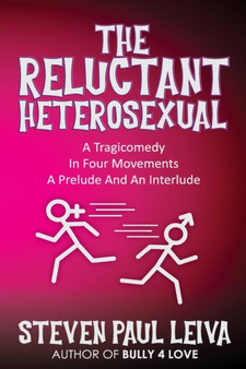 The Reluctant Heterosexual : A Tragicomedy in Four Movements A Prelude And An Interlude by Steven Paul Leiva - Paperback