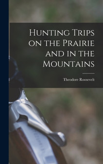 Hunting Trips on the Prairie and in the Mountains by Theodore Roosevelt - Hardback