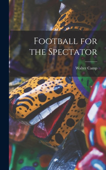 Football for the Spectator by Walter Camp - Hardback