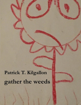 gather the weeds by Patrick T Kilgallon - Paperback