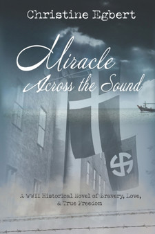 Miracle Across the Sound : A WWII Historical Novel of Bravery, Love, & True Freedom by Christine Egbert - Paperback