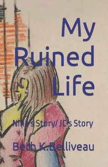 My Ruined Life : Nina's Story/ JC's Story by Beth K Belliveau - Paperback