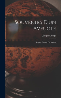 Souvenirs D'un Aveugle : Voyage Autour Du Monde by Jacques Arago - Hardback