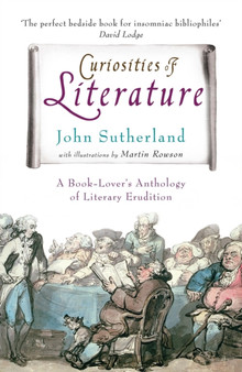 Curiosities of Literature : A Book-lover's Anthology of Literary Erudition by John Sutherland - Paperback