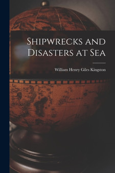 Shipwrecks and Disasters at Sea by William Henry Giles Kingston - Paperback