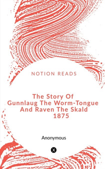 The Story Of Gunnlaug The Worm-Tongue And Raven The Skald 1875 by William Morris - Paperback