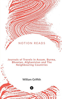 Journals of Travels in Assam, Burma, Bhootan, Afghanistan and The Neighbouring Countries by William Griffith - Paperback