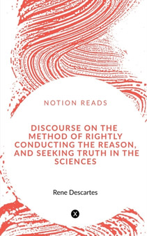 Discourse on the Method of Rightly Conducting the Reason, and Seeking Truth in the Sciences by Rene Descartes - Paperback