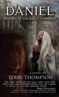 Daniel : Prophet at the King's Command, a Novel by Terry Thompson - Hardback