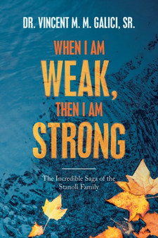 When I Am Weak, Then I Am Strong : The Incredible Saga of the Stanoli Family by Dr Vincent M M Sr Galici - Paperback