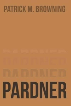 Pardner 3 : The Life of a Modern-Day Cowboy by Patrick M Browning - Paperback