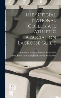 The Official National Collegiate Athletic Association Lacrosse Guide by National Collegiate Athletic Associat - Hardback