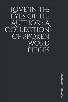 Love In The Eyes Of The Author : A Collection of Spoken Word Pieces by Marcus Thomas - Paperback