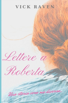 Lettere a Roberta : Una storia vera ma diversa by Vick Raven - Paperback