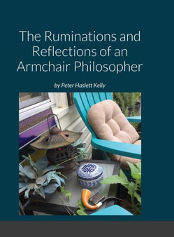 The Ruminations and Reflections of an Armchair Philosopher by Peter Kelly - Hardback