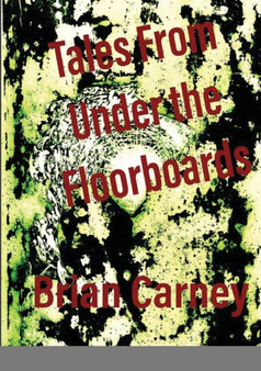 Tales From Under the Floorboards by Brian Carney - Paperback
