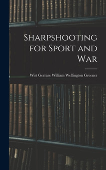 Sharpshooting for Sport and War by Wirt Gerrare Wil Wellington Greener - Hardback
