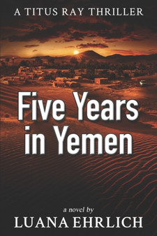 Five Years in Yemen : A Titus Ray Thriller : 5 by Luana Ehrlich - Paperback