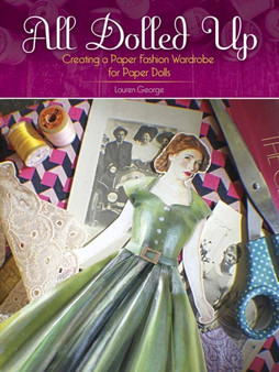 All Dolled Up : Creating a Paper Fashion Wardrobe for Paper Dolls by Lauren George - Paperback