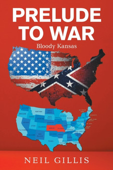 Prelude to War : Bloody Kansas by Neil Gillis - Paperback