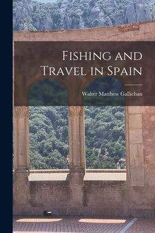 Fishing and Travel in Spain by Walter Matthew Gallichan - Paperback