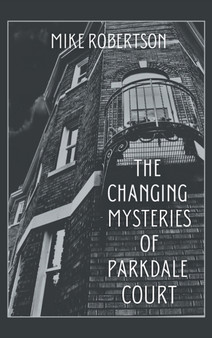 The Changing Mysteries of Parkdale Court by Mike Robertson - Hardback