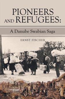 Pioneers and Refugees : A Danube Swabian Saga by Ernst Fischer - Paperback
