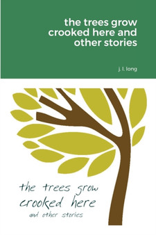 The Trees Grow Crooked Here and Other Stories by J L Long - Paperback