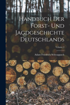 Handbuch Der Forst- Und Jagdgeschichte Deutschlands; Volume 2 by Adam Friedrich Schwappach - Paperback