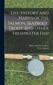 Life-History and Habits of the Salmon, Seatrout, Trout, and Other Freshwater Fish by P D Malloch - Hardback
