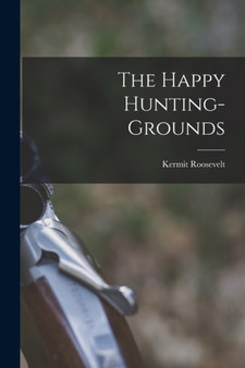 The Happy Hunting-grounds by Kermit Roosevelt - Paperback