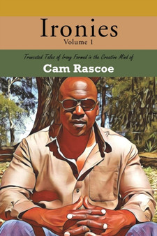 Ironies Volume 1 : Truncated Tales of Irony Formed in the Creative Mind of Cam Rascoe by Cam Rascoe - Paperback