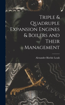 Triple & Quadruple Expansion Engines & Boilers and Their Management by Alexander Ritchie Leask - Hardback