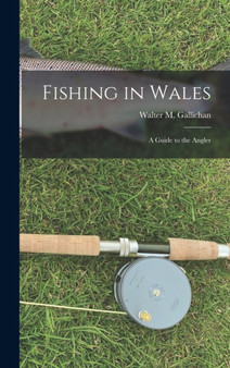 Fishing in Wales : A Guide to the Angler by Walter M Gallichan - Hardback