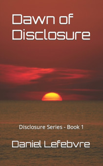 Dawn of Disclosure : Disclosure Series - Book 1 by Daniel Lefebvre - Paperback