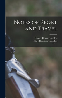 Notes on Sport and Travel by George Henry Kingsley - Hardback
