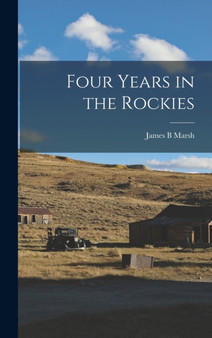 Four Years in the Rockies by James B Marsh - Hardback