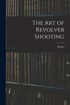 The Art of Revolver Shooting by Walter 1852-1920 Winans - Paperback
