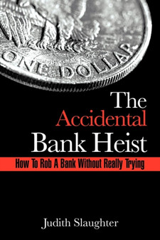 The Accidental Bank Heist : How To Rob A Bank Without Really Trying by Judith Slaughter - Paperback
