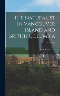 The Naturalist in Vancouver Island and British Columbia; Volume 2 by John Keast Lord - Hardback