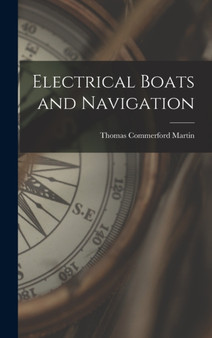 Electrical Boats and Navigation by Thomas Commerford Martin - Hardback