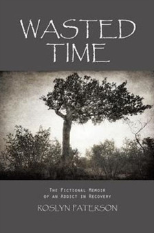 Wasted Time : The Fictional Memoir of an Addict in Recovery by Roslyn Paterson - Paperback