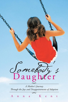 Somebody's Daughter : A Mother's Journey Through the Joys and Disappointments of Adoption by Anna Kent - Paperback