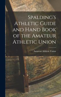 Spalding's Athletic Guide and Hand Book of the Amateur Athletic Union by Amateur Athletic Union - Hardback