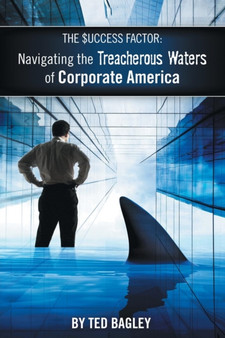 The Success Factor : Navigating the Treacherous Waters of Corporate America (the 21st Century Worker) by Ted Bagley - Paperback