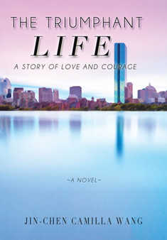The Triumphant Life : A Story of Love and Courage by Jin-Chen Camilla Wang - Hardback