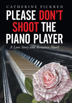Please Don't Shoot the Piano Player : A Love Story and Romance Novel by Catherine Pickren - Hardback