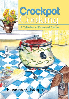 Crockpot Cooking : A Collection of Prose and Poetry by Rosemary Biggio - Hardback