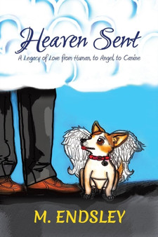 Heaven Sent : A Legacy of Love from Human, to Angel, to Canine by M. Endsley - Paperback