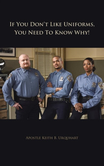If You Don't Like Uniforms, You Need To Know Why! by Apostle Keith B. Urquhart - Paperback